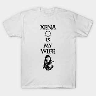 Xena is my Wife! T-Shirt